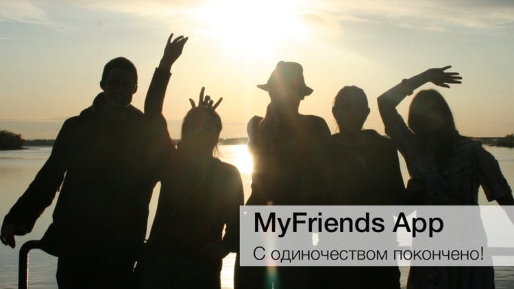 MyFriends App - с одиночеством покончено!