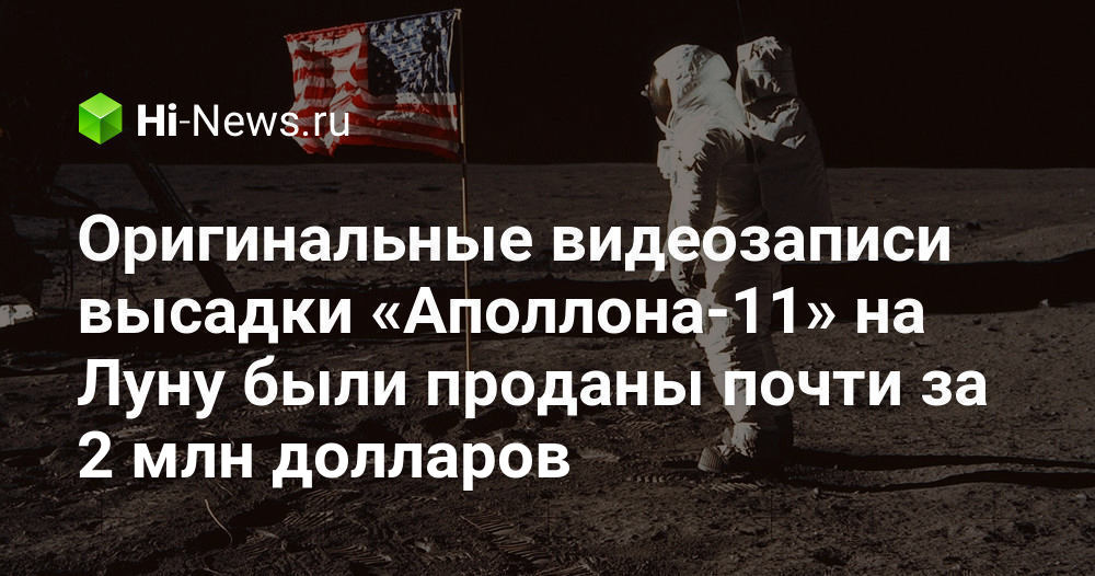 Оригинальные видеозаписи высадки «Аполлона-11» на Луну были проданы ...
