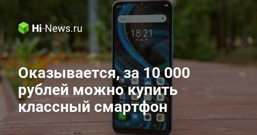 Оказывается, за 10 000 рублей можно купить классный смартфон