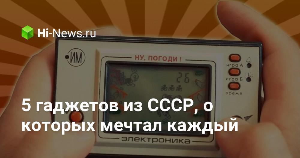 5 гаджетов из СССР, о которых мечтал каждый - Hi-News.ru