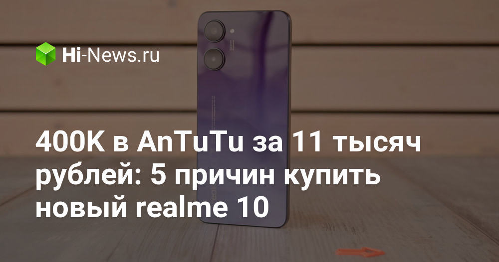 400K в AnTuTu за 11 тысяч рублей: 5 причин купить новый realme 10 - Hi ...