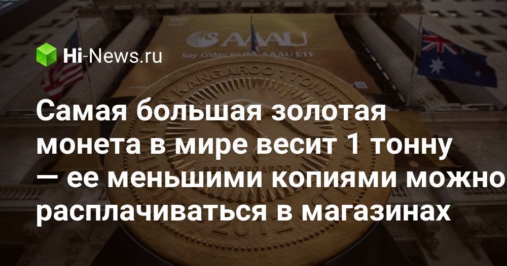 Самая большая золотая монета в мире весит 1 тонну — ее меньшими копиями ...