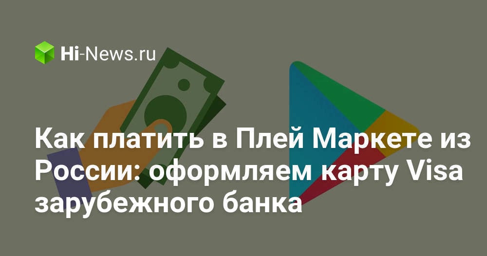 Теперь каждый житель России может оплачивать приложения и подписки в Плей Маркете: оформляем карту Visa зарубежного банка.