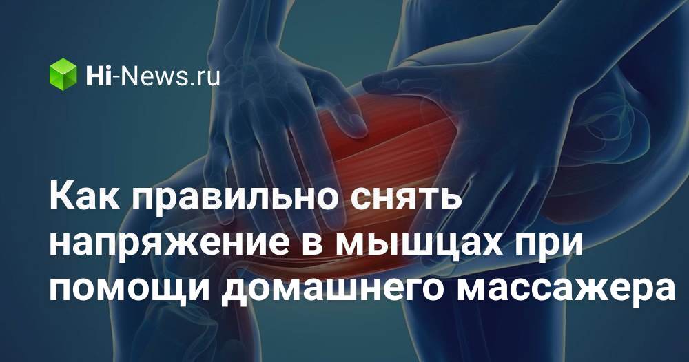 Как правильно снять напряжение в мышцах при помощи домашнего массажера ...