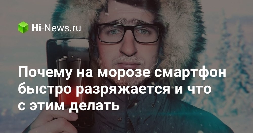 Почему на морозе смартфон быстро разряжается и что с этим делать.