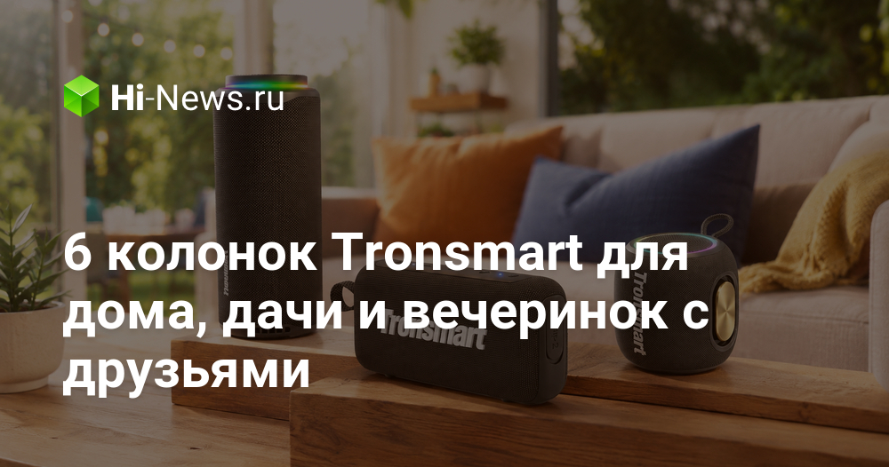 6 колонок Tronsmart для дома, дачи и вечеринок с друзьями